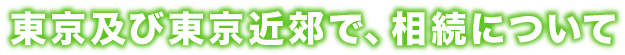 東京及び東京近郊で、相続について