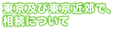 東京及び東京近郊で、相続について